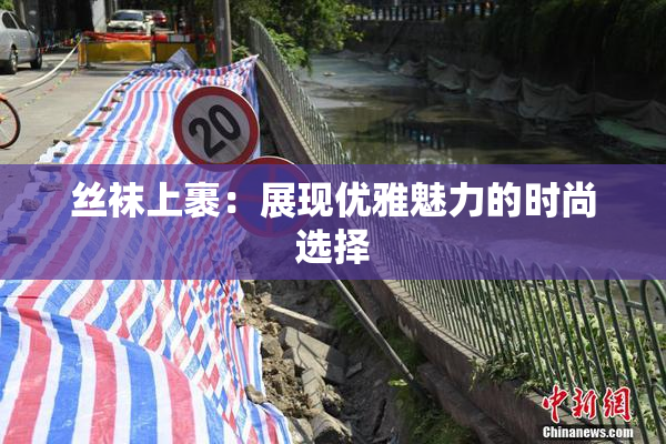 丝袜上裹：展现优雅魅力的时尚选择