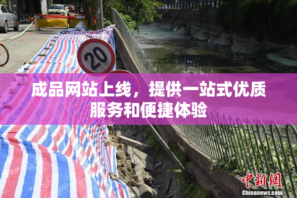 成品网站上线，提供一站式优质服务和便捷体验