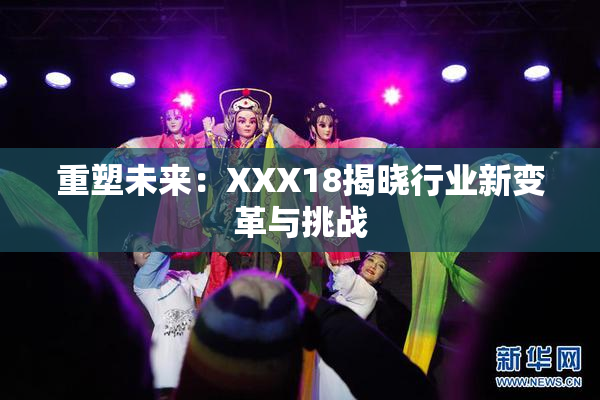 重塑未来：XXX18揭晓行业新变革与挑战