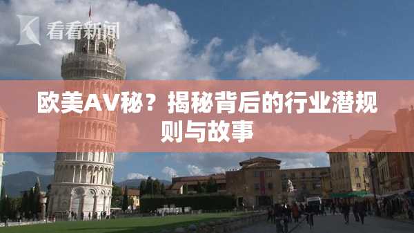 欧美AV秘？揭秘背后的行业潜规则与故事