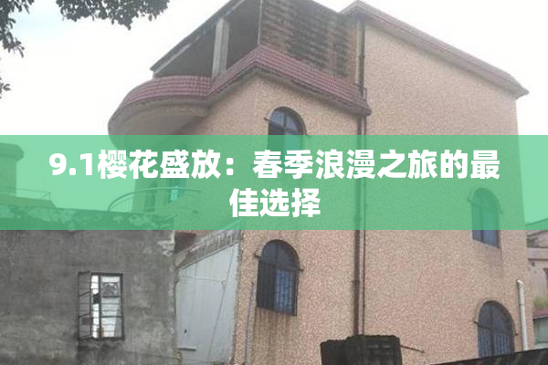 9.1樱花盛放：春季浪漫之旅的最佳选择