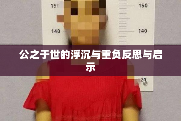 公之于世的浮沉与重负反思与启示