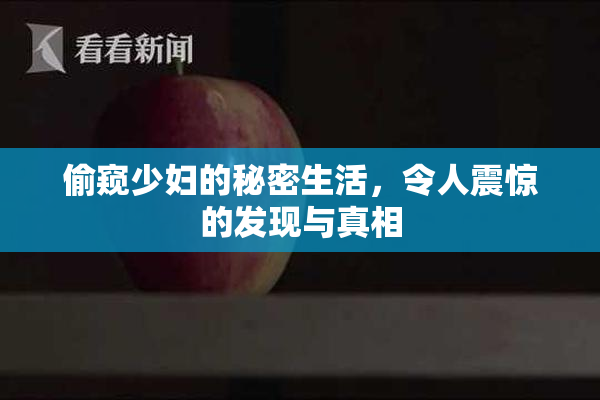 偷窥少妇的秘密生活，令人震惊的发现与真相