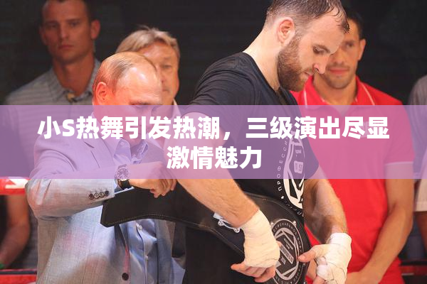 小S热舞引发热潮，三级演出尽显激情魅力