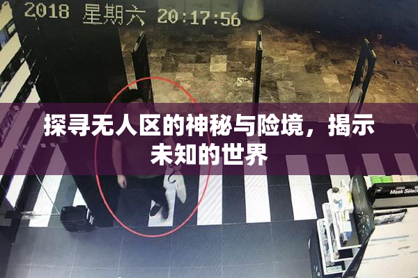 探寻无人区的神秘与险境，揭示未知的世界