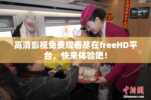 高清影视免费观看尽在freeHD平台，快来体验吧！