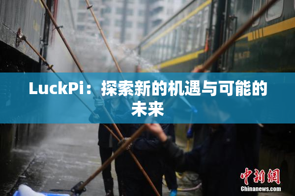 LuckPi：探索新的机遇与可能的未来