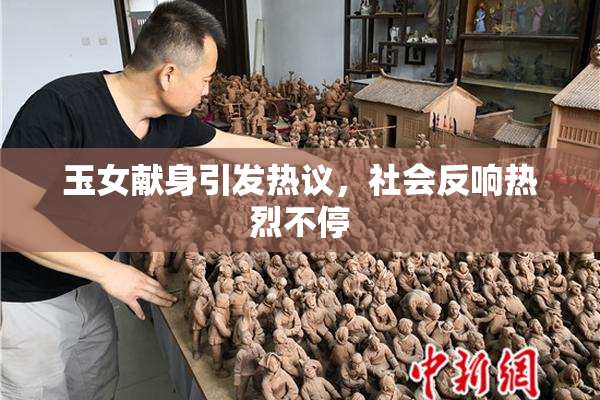 玉女献身引发热议，社会反响热烈不停