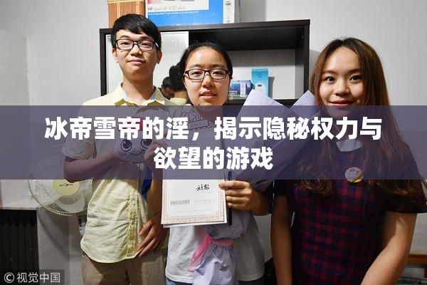 冰帝雪帝的淫，揭示隐秘权力与欲望的游戏