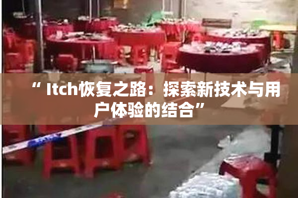 “ Itch恢复之路：探索新技术与用户体验的结合”
