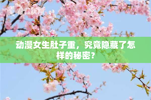 动漫女生肚子重，究竟隐藏了怎样的秘密？
