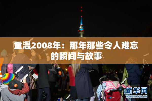 重温2008年：那年那些令人难忘的瞬间与故事