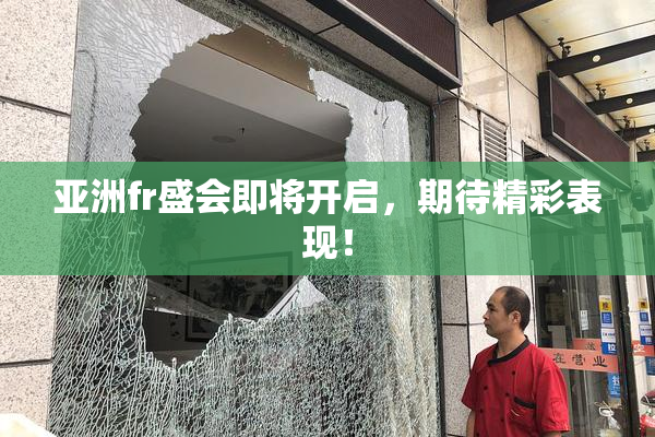 亚洲fr盛会即将开启，期待精彩表现！