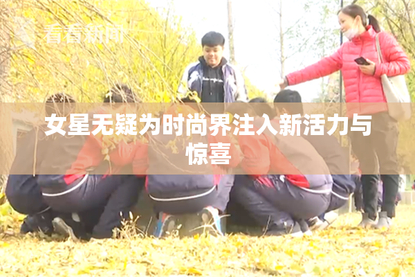 女星无疑为时尚界注入新活力与惊喜