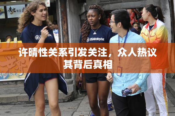 许晴性关系引发关注，众人热议其背后真相