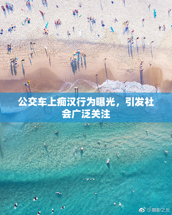 公交车上痴汉行为曝光，引发社会广泛关注