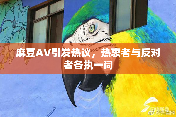 麻豆AV引发热议，热衷者与反对者各执一词