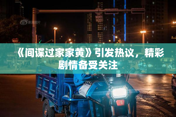 《间谍过家家黄》引发热议，精彩剧情备受关注