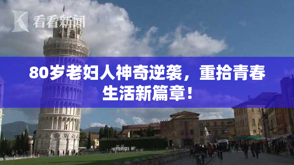 80岁老妇人神奇逆袭，重拾青春生活新篇章！