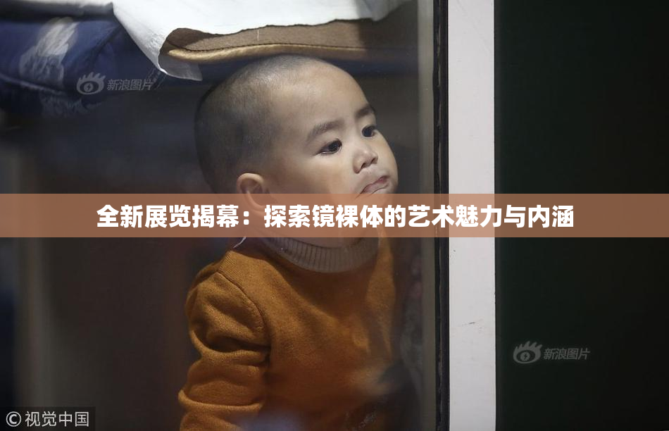 全新展览揭幕：探索镜裸体的艺术魅力与内涵