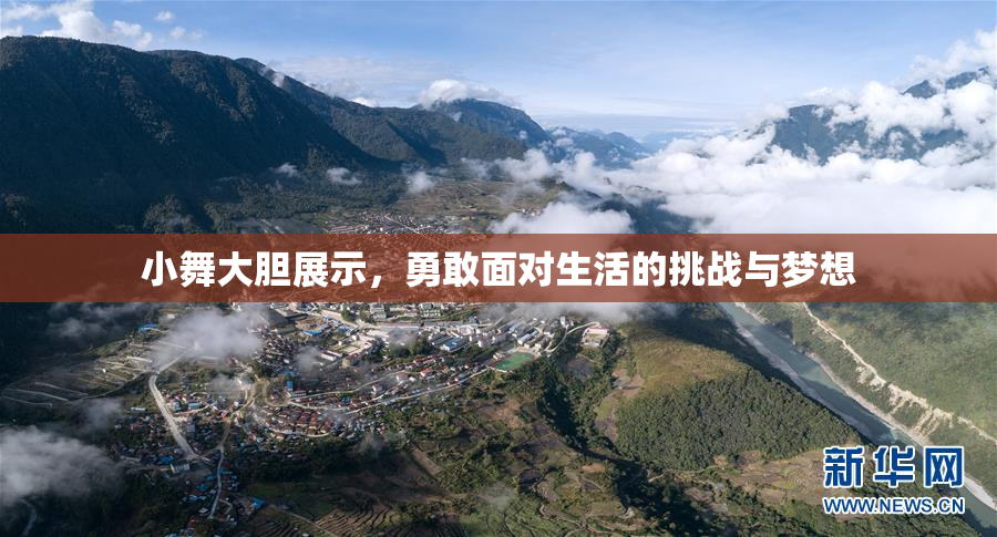 小舞大胆展示，勇敢面对生活的挑战与梦想