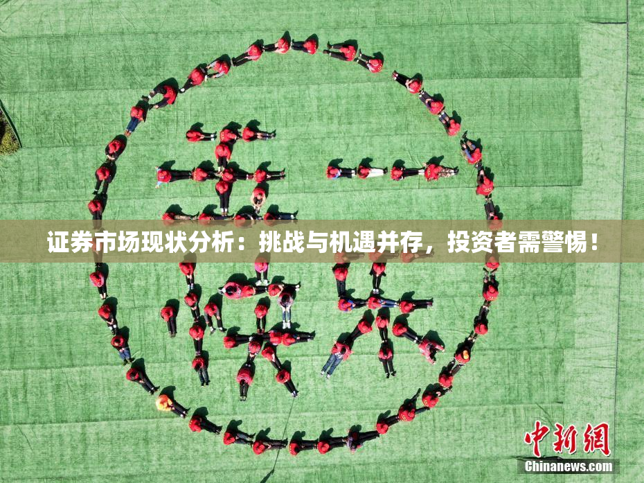 证券市场现状分析：挑战与机遇并存，投资者需警惕！