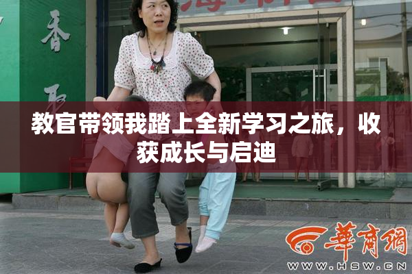 教官带领我踏上全新学习之旅，收获成长与启迪