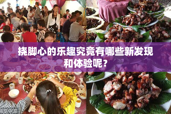 挠脚心的乐趣究竟有哪些新发现和体验呢？