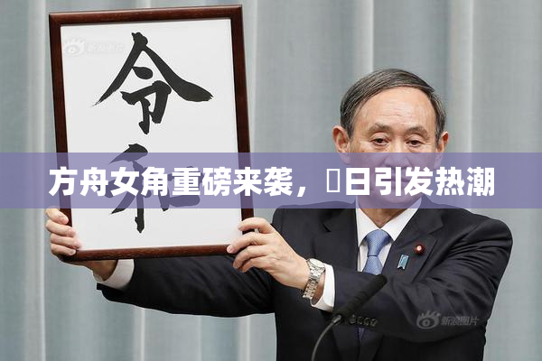 方舟女角重磅来袭，眀日引发热潮