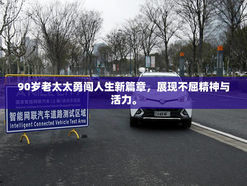 90岁老太太勇闯人生新篇章，展现不屈精神与活力。