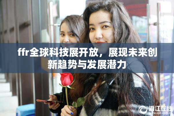 ffr全球科技展开放，展现未来创新趋势与发展潜力