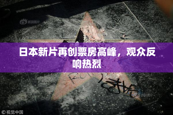 日本新片再创票房高峰，观众反响热烈