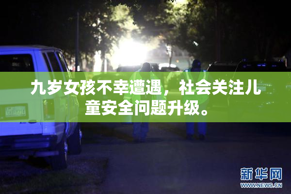 九岁女孩不幸遭遇，社会关注儿童安全问题升级。