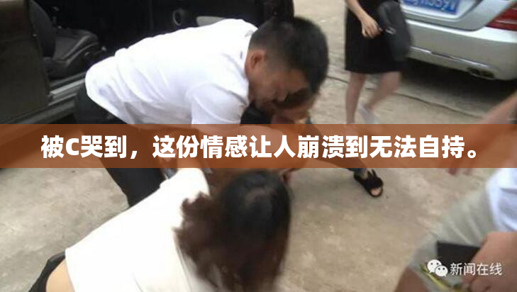 被C哭到，这份情感让人崩溃到无法自持。