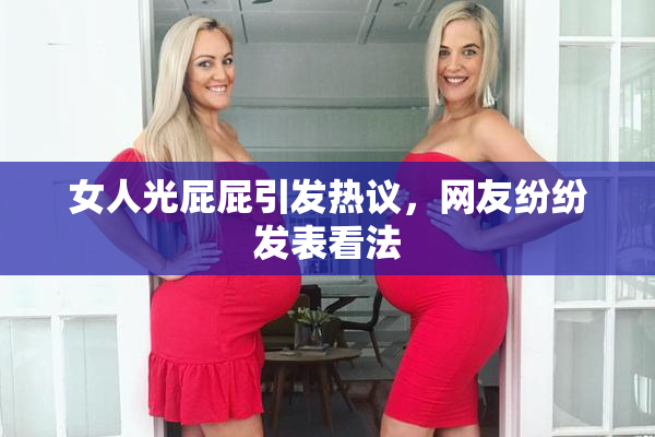 女人光屁屁引发热议，网友纷纷发表看法