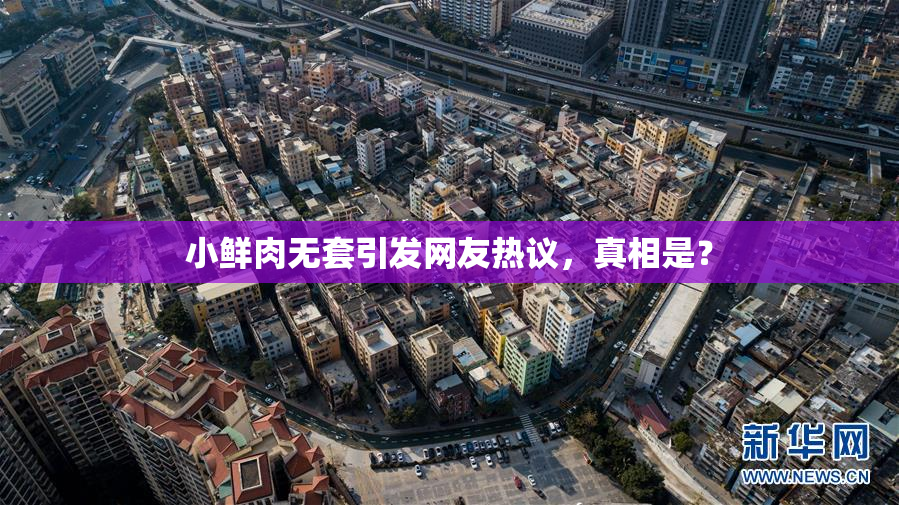 小鲜肉无套引发网友热议，真相是？