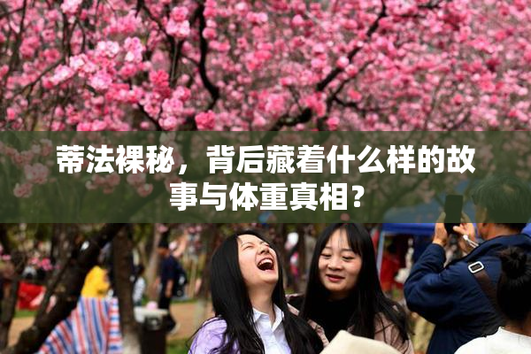 蒂法裸秘，背后藏着什么样的故事与体重真相？