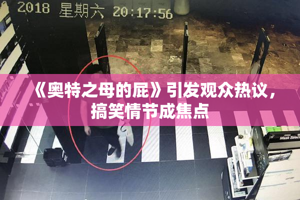 《奥特之母的屁》引发观众热议，搞笑情节成焦点
