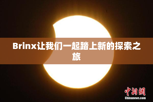 Brinx让我们一起踏上新的探索之旅