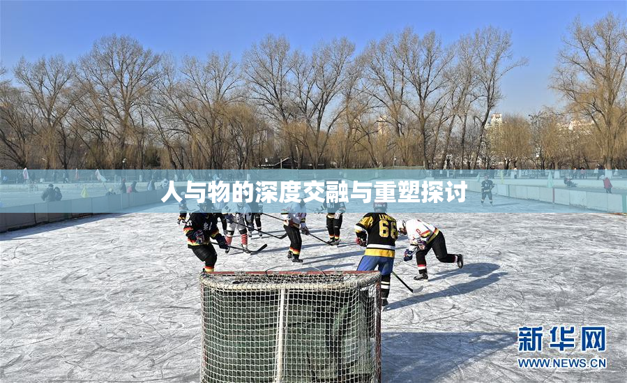 人与物的深度交融与重塑探讨
