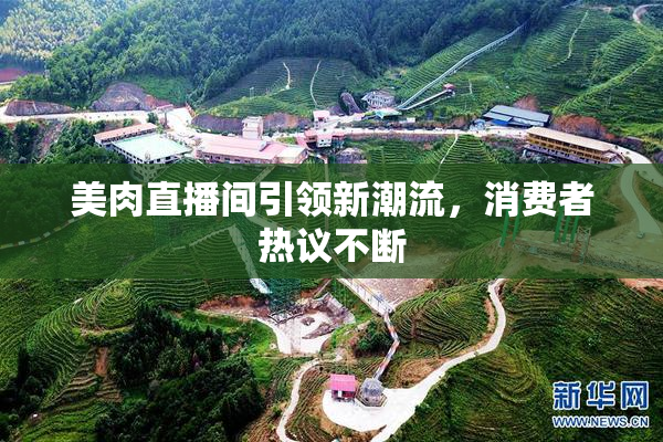 美肉直播间引领新潮流，消费者热议不断