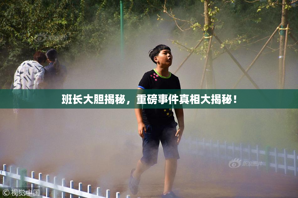 班长大胆揭秘，重磅事件真相大揭秘！