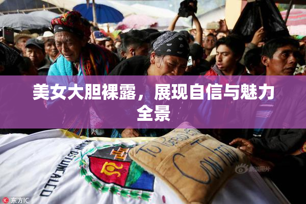 美女大胆裸露，展现自信与魅力全景