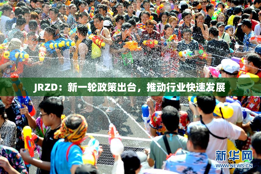 JRZD：新一轮政策出台，推动行业快速发展