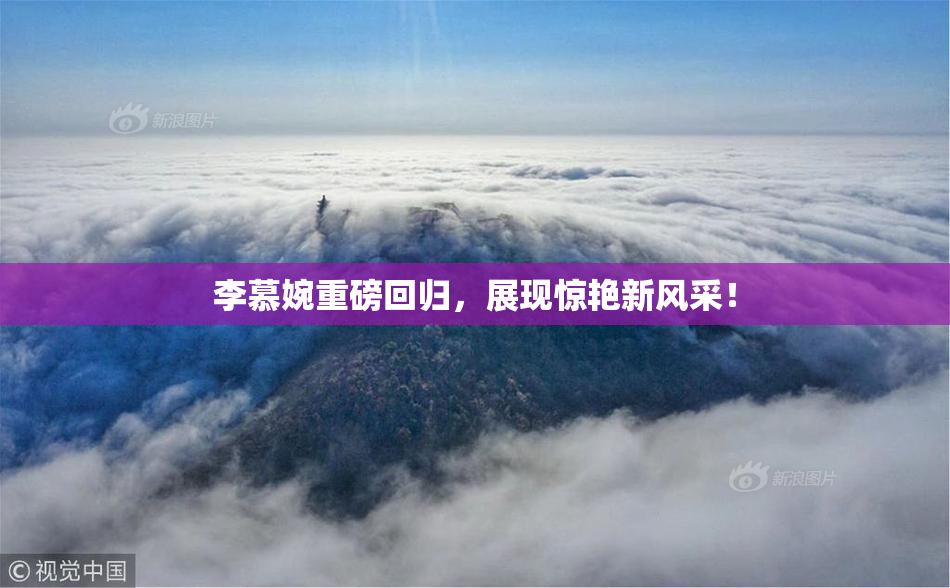李慕婉重磅回归，展现惊艳新风采！