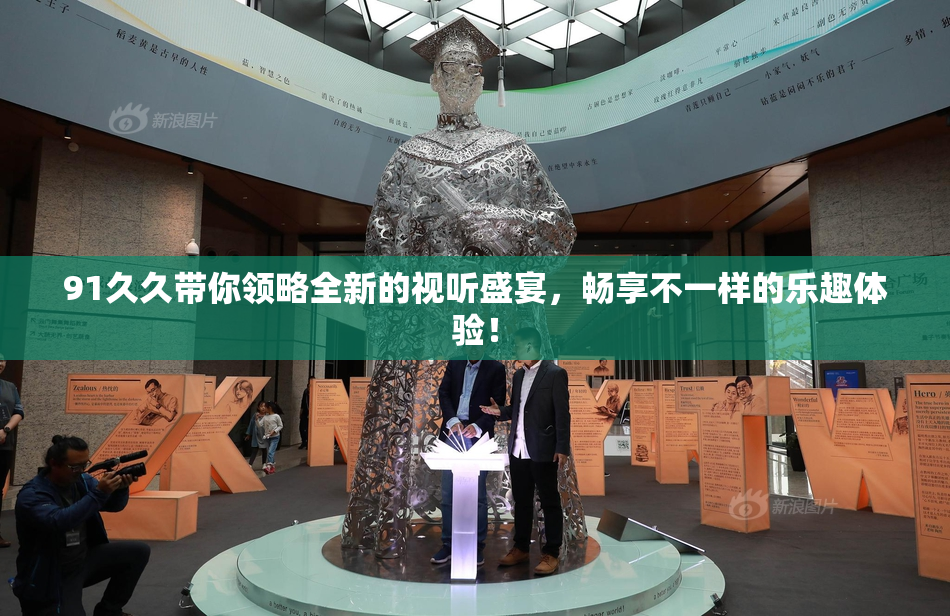 91久久带你领略全新的视听盛宴，畅享不一样的乐趣体验！