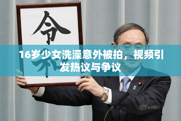 16岁少女洗澡意外被拍，视频引发热议与争议