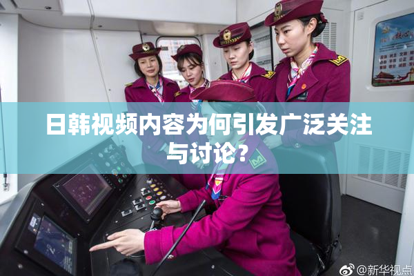 日韩视频内容为何引发广泛关注与讨论？