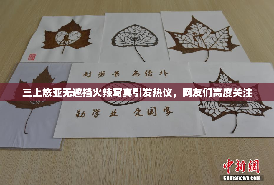 三上悠亚无遮挡火辣写真引发热议，网友们高度关注