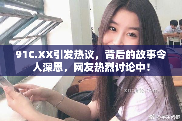 91C.XX引发热议，背后的故事令人深思，网友热烈讨论中！